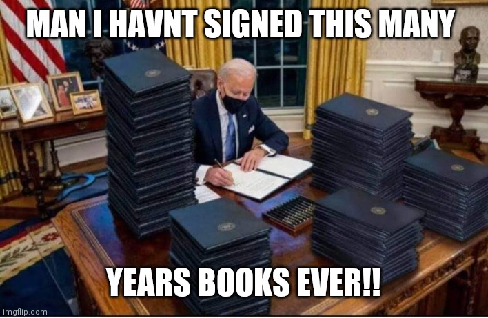 Sign away joe | MAN I HAVNT SIGNED THIS MANY; YEARS BOOKS EVER!! | image tagged in crazy | made w/ Imgflip meme maker