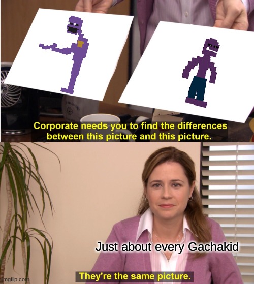 No hate to the Gacha users | Just about every Gachakid | image tagged in memes,they're the same picture | made w/ Imgflip meme maker