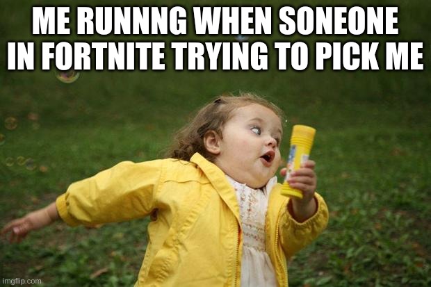 girl running | ME RUNNNG WHEN SONEONE IN FORTNITE TRYING TO PICK ME | image tagged in girl running | made w/ Imgflip meme maker