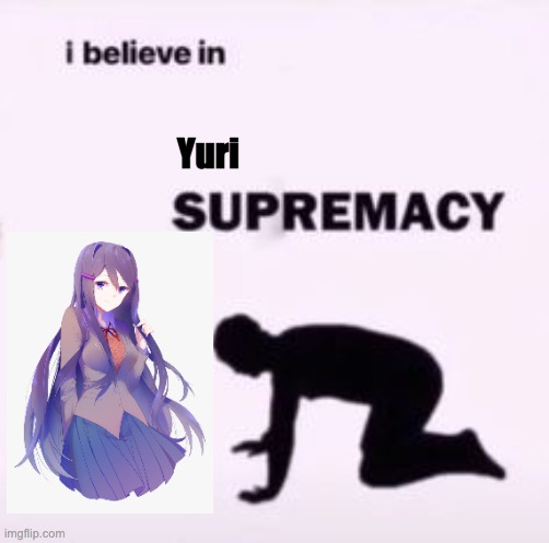 Yuri best girl | Yuri | image tagged in i believe in supremacy,ddlc | made w/ Imgflip meme maker