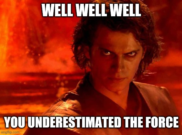You Underestimate My Power Meme | WELL WELL WELL YOU UNDERESTIMATED THE FORCE | image tagged in memes,you underestimate my power | made w/ Imgflip meme maker