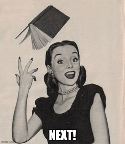 Throwing book vintage woman | NEXT! | image tagged in throwing book vintage woman | made w/ Imgflip meme maker