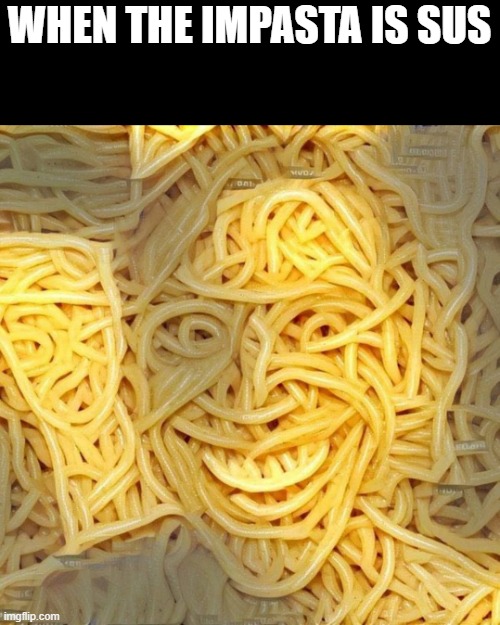 when the impasta is sus | WHEN THE IMPASTA IS SUS | image tagged in imposter | made w/ Imgflip meme maker