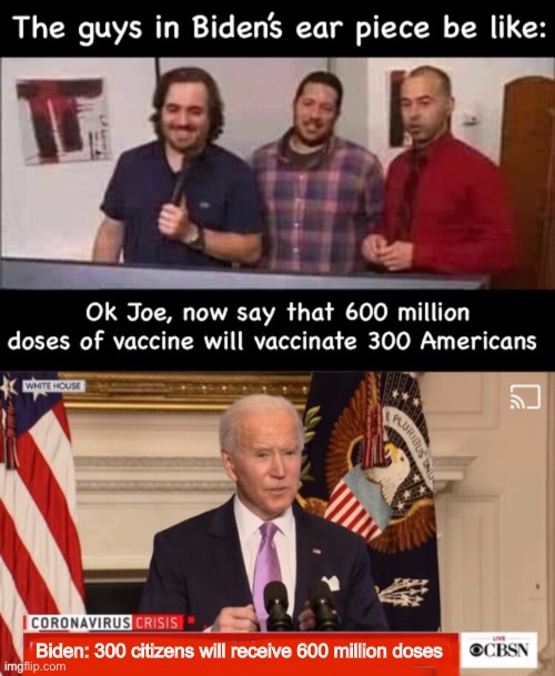 Joe math |  Biden: 300 citizens will receive 600 million doses | image tagged in memes,joe biden,politics lol,derp,puppets | made w/ Imgflip meme maker