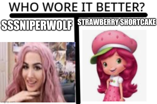 Who wore it better? | STRAWBERRY SHORTCAKE; SSSNIPERWOLF | image tagged in who wore it better | made w/ Imgflip meme maker