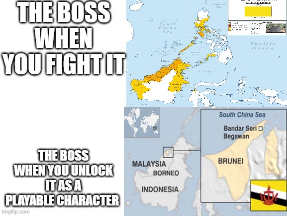 the boss when you fight it vrs the boss when you unlock it as a playable character Brunei edition | THE BOSS WHEN YOU FIGHT IT; THE BOSS WHEN YOU UNLOCK IT AS A PLAYABLE CHARACTER | image tagged in map | made w/ Imgflip meme maker