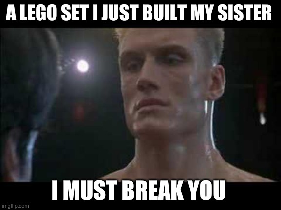Drago rocky  | A LEGO SET I JUST BUILT MY SISTER; I MUST BREAK YOU | image tagged in drago rocky | made w/ Imgflip meme maker