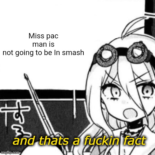 And that's a fact | Miss pac man is not going to be In smash | image tagged in and that's a fact | made w/ Imgflip meme maker