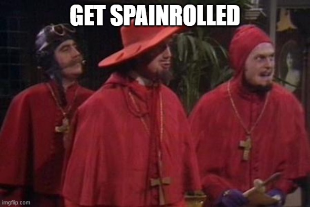 Nobody Expects rhis |  GET SPAINROLLED | image tagged in nobody expects the spanish inquisition monty python | made w/ Imgflip meme maker