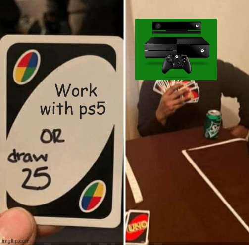 I would be cool if they did join forces right? | Work with ps5 | image tagged in memes,uno draw 25 cards | made w/ Imgflip meme maker