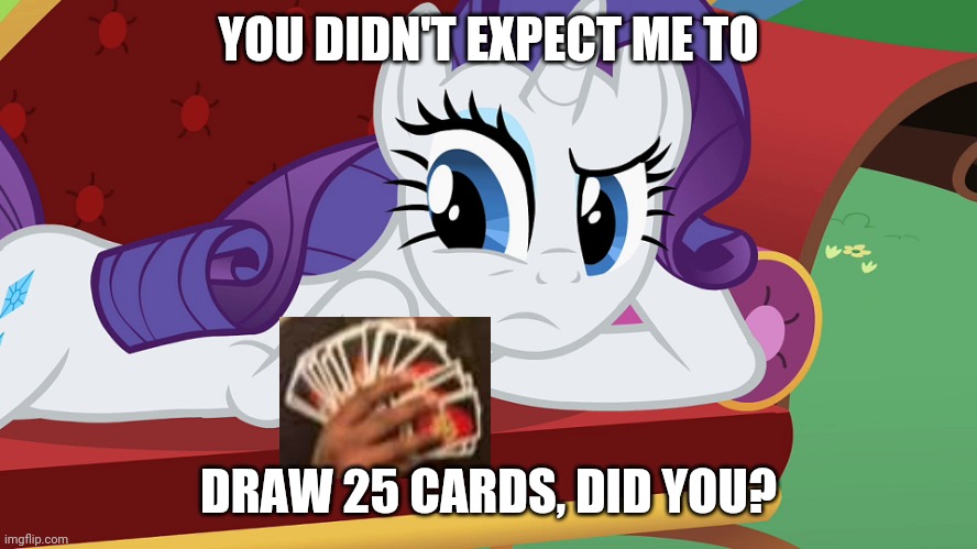 You didn't expect me to lay on the grass, Did you? (MLP) | YOU DIDN'T EXPECT ME TO; DRAW 25 CARDS, DID YOU? | image tagged in you didn't expect me to lay on the grass did you mlp,memes,uno draw 25 cards,uno,funny,my little pony | made w/ Imgflip meme maker