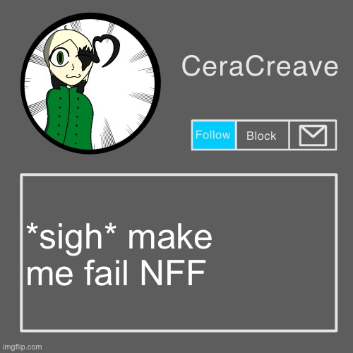 CeraCreave announcement template | *sigh* make me fail NFF | image tagged in ceracreave announcement template | made w/ Imgflip meme maker