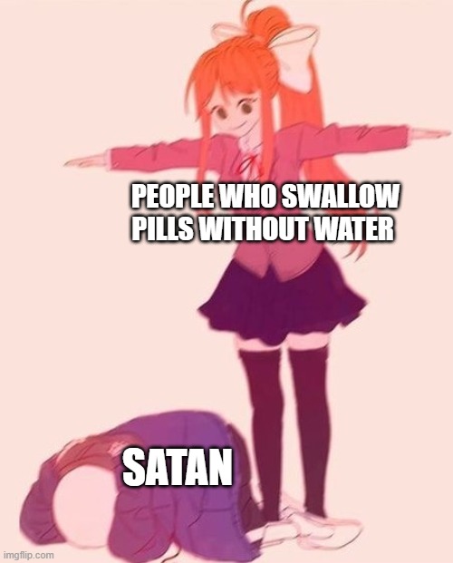 anime t pose | PEOPLE WHO SWALLOW PILLS WITHOUT WATER; SATAN | image tagged in anime t pose | made w/ Imgflip meme maker