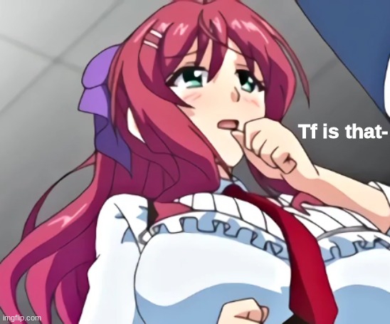 Tf is that- | image tagged in tf is that- | made w/ Imgflip meme maker