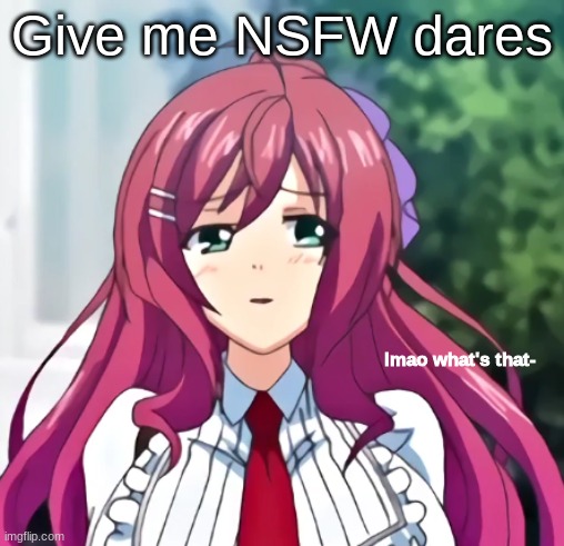 lmao what's that- | Give me NSFW dares | image tagged in lmao what's that- | made w/ Imgflip meme maker