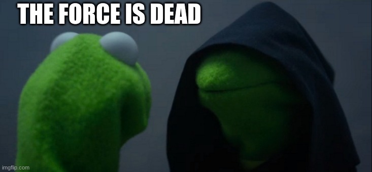 Evil Kermit | THE FORCE IS DEAD | image tagged in memes,evil kermit | made w/ Imgflip meme maker