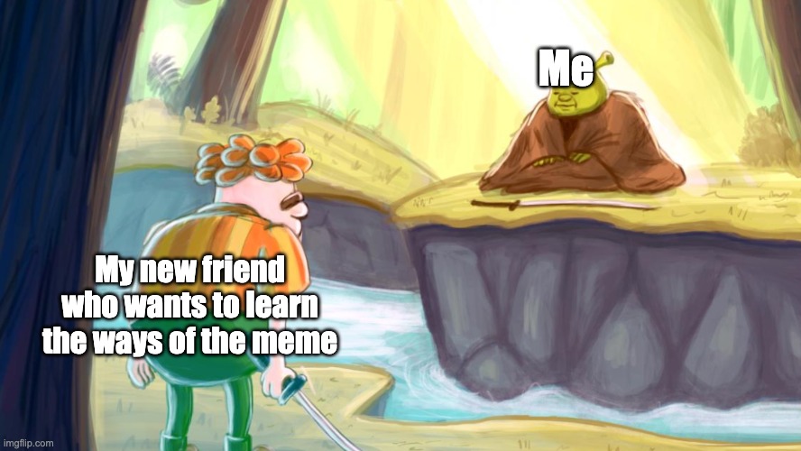 E | Me; My new friend who wants to learn the ways of the meme | image tagged in carl wheezer and shrek | made w/ Imgflip meme maker