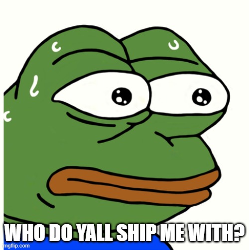 Stressed Pepe | WHO DO YALL SHIP ME WITH? | image tagged in stressed pepe | made w/ Imgflip meme maker