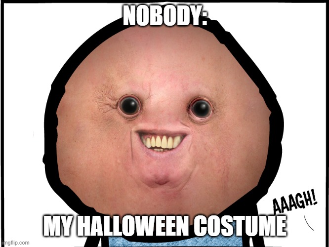 Creepy Smile | NOBODY:; MY HALLOWEEN COSTUME | image tagged in creepy smile | made w/ Imgflip meme maker