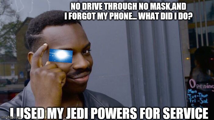Roll Safe Think About It Meme | NO DRIVE THROUGH NO MASK,AND I FORGOT MY PHONE... WHAT DID I DO? I USED MY JEDI POWERS FOR SERVICE | image tagged in memes,roll safe think about it | made w/ Imgflip meme maker
