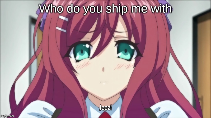 When you're in a good mood cause your school gave you a half day | Who do you ship me with | image tagged in jeez | made w/ Imgflip meme maker