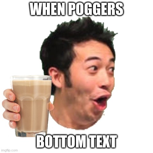 Poggers | WHEN POGGERS; BOTTOM TEXT | image tagged in poggers | made w/ Imgflip meme maker