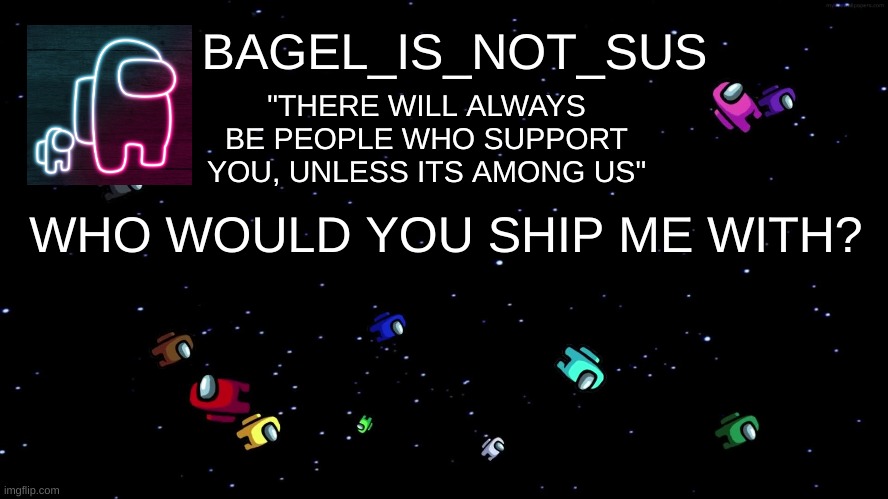 who? | WHO WOULD YOU SHIP ME WITH? | image tagged in announcement thingy among us | made w/ Imgflip meme maker