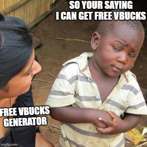 you cant trust anybody |  SO YOUR SAYING I CAN GET FREE VBUCKS; FREE VBUCKS GENERATOR | image tagged in memes,third world skeptical kid | made w/ Imgflip meme maker