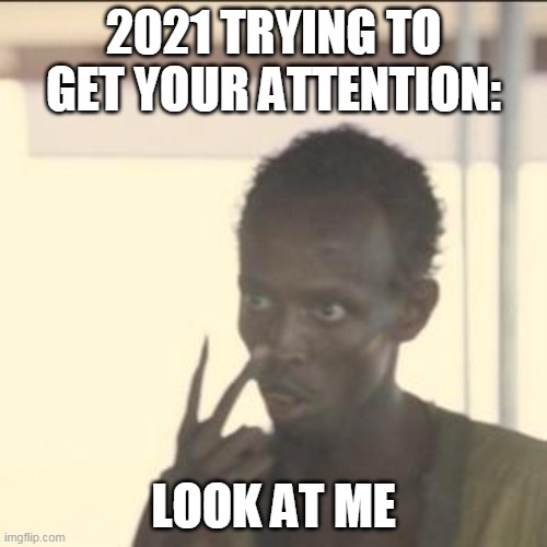 tell me if it's opposite day. | 2021 TRYING TO GET YOUR ATTENTION:; LOOK AT ME | image tagged in memes,look at me,2021,i hate you,go away | made w/ Imgflip meme maker