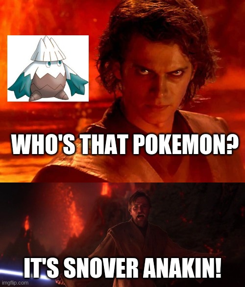 *WHEEZE* | WHO'S THAT POKEMON? IT'S SNOVER ANAKIN! | image tagged in memes,you underestimate my power,its over anakin i have the high ground | made w/ Imgflip meme maker