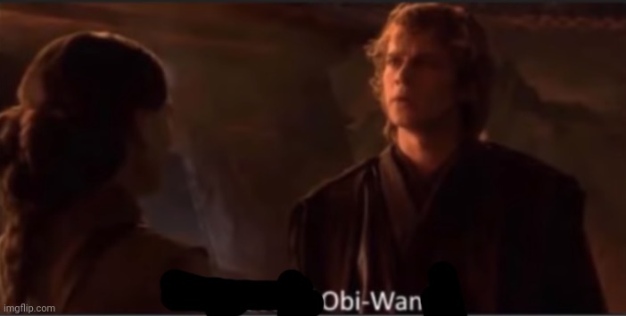 Because of Obi-Wan? | image tagged in because of obi-wan | made w/ Imgflip meme maker