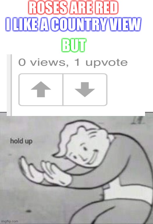 There is an Upvote Ghost | ROSES ARE RED; I LIKE A COUNTRY VIEW; BUT | image tagged in fallout hold up | made w/ Imgflip meme maker