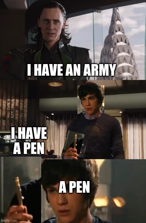 pleas don thurtme | I HAVE AN ARMY; I HAVE A PEN; A PEN | image tagged in i have an army,percy jackson riptide | made w/ Imgflip meme maker