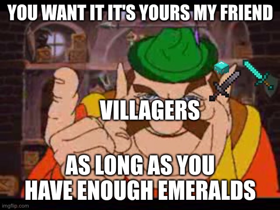 Morshu | YOU WANT IT IT'S YOURS MY FRIEND; VILLAGERS; AS LONG AS YOU HAVE ENOUGH EMERALDS | image tagged in morshu | made w/ Imgflip meme maker