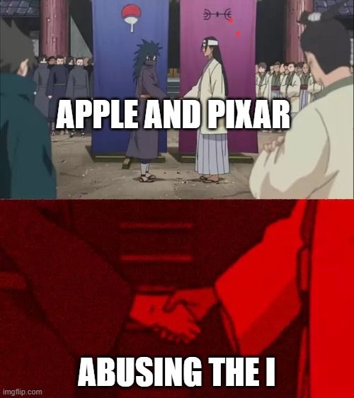 Naruto Handshake Meme Template | APPLE AND PIXAR; ABUSING THE I | image tagged in naruto handshake meme template | made w/ Imgflip meme maker