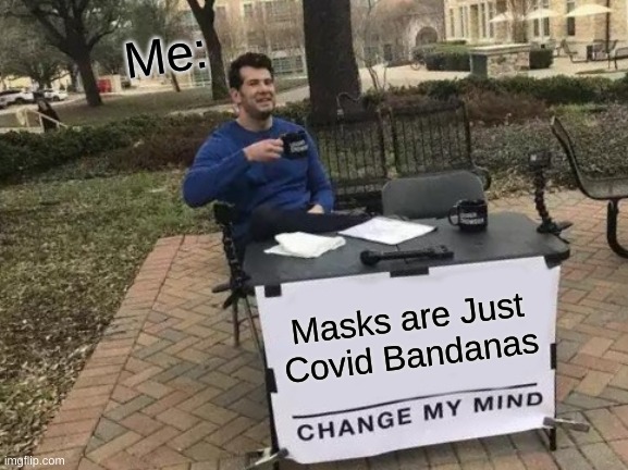 Change My Mind Meme | Me:; Masks are Just Covid Bandanas | image tagged in memes,change my mind | made w/ Imgflip meme maker