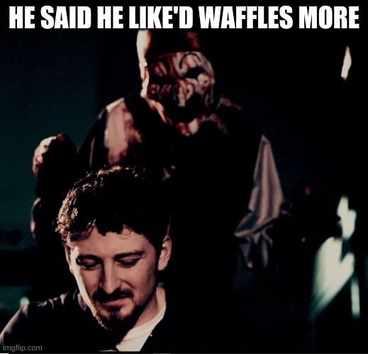 waffles or pancakes | HE SAID HE LIKE'D WAFFLES MORE | image tagged in art the clown | made w/ Imgflip meme maker