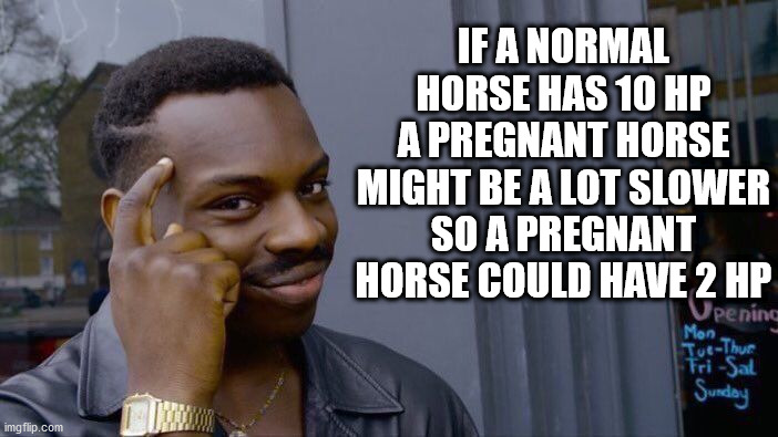 Roll Safe Think About It Meme | IF A NORMAL HORSE HAS 10 HP
A PREGNANT HORSE MIGHT BE A LOT SLOWER
SO A PREGNANT HORSE COULD HAVE 2 HP | image tagged in memes,roll safe think about it | made w/ Imgflip meme maker
