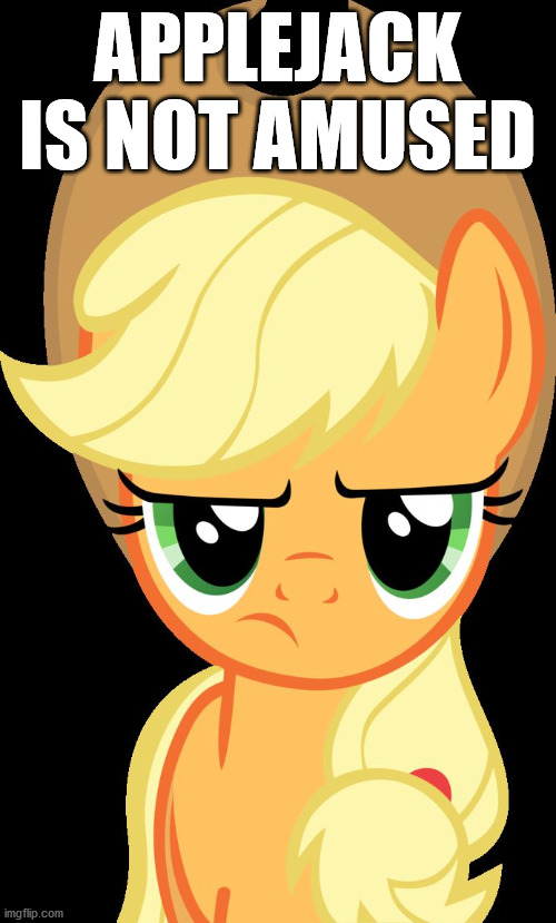 Applejack is not amused | APPLEJACK IS NOT AMUSED | image tagged in applejack is not amused | made w/ Imgflip meme maker