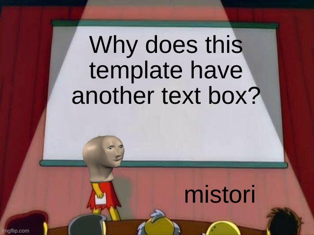 Mystery |  Why does this template have another text box? mistori | image tagged in lisa simpson's presentation | made w/ Imgflip meme maker