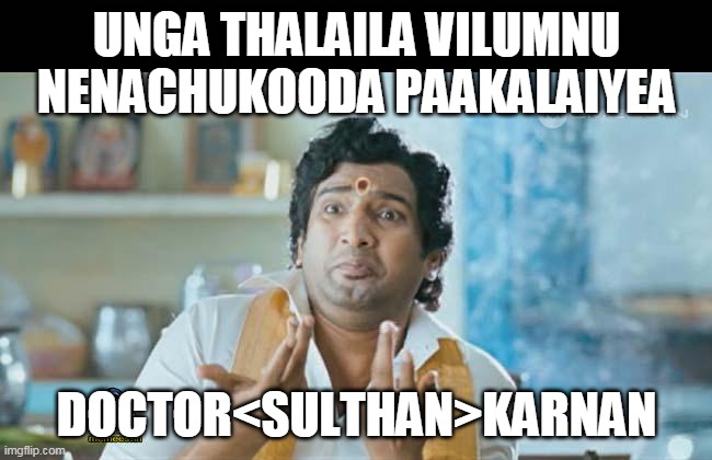 Sulthan | UNGA THALAILA VILUMNU NENACHUKOODA PAAKALAIYEA; DOCTOR<SULTHAN>KARNAN | image tagged in memes,funny | made w/ Imgflip meme maker