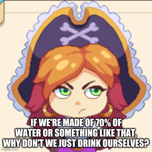 sdfkjdsikfljsdiolfsjdlkf. I don't even know what I'm doing- | IF WE'RE MADE OF 70% OF WATER OR SOMETHING LIKE THAT, WHY DON'T WE JUST DRINK OURSELVES? | image tagged in eve tf | made w/ Imgflip meme maker