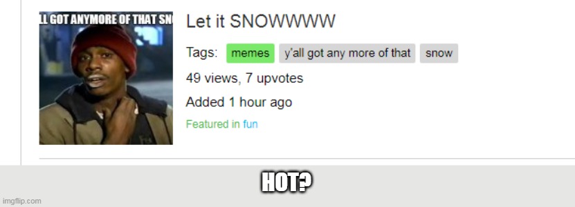 Can this possibly make it to hot? | HOT? | image tagged in hot,snow | made w/ Imgflip meme maker