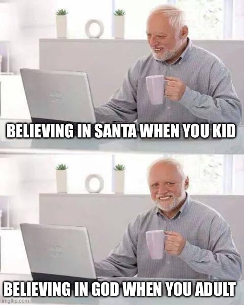 Life is DIY | BELIEVING IN SANTA WHEN YOU KID; BELIEVING IN GOD WHEN YOU ADULT | image tagged in memes,hide the pain harold,god,religion,mind blown | made w/ Imgflip meme maker