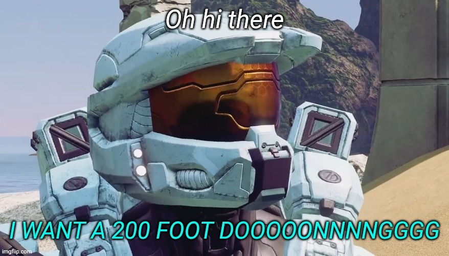 I WANT A 200 FOOT DONG | Oh hi there | image tagged in i want a 200 foot dong | made w/ Imgflip meme maker