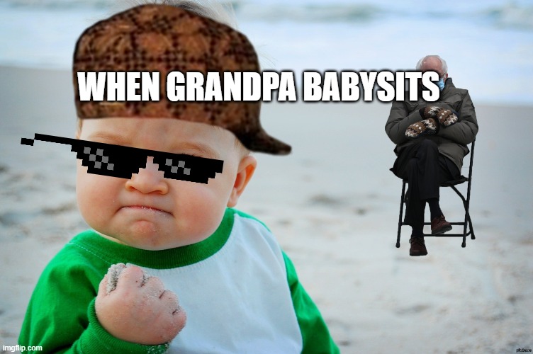 i love grandpa | WHEN GRANDPA BABYSITS | image tagged in lol so funny | made w/ Imgflip meme maker