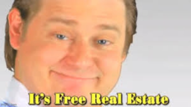 Its free reel estate | image tagged in funny | made w/ Imgflip meme maker
