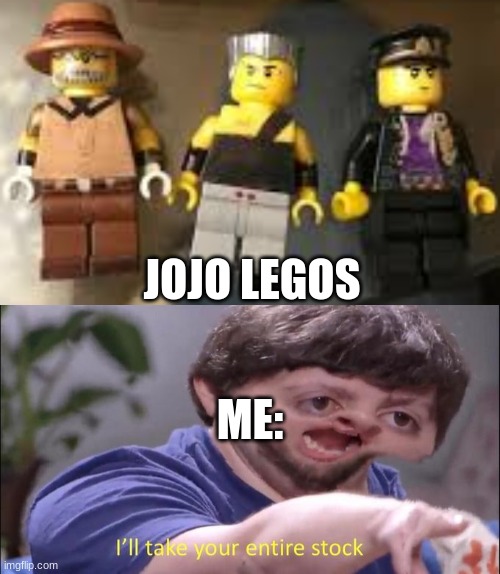 Me when Jojo legos, But in the fun stream | JOJO LEGOS; ME: | image tagged in i'll take your entire stock,jojo's bizarre adventure,legos | made w/ Imgflip meme maker