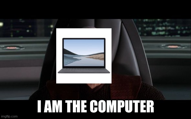 I am the Senate | I AM THE COMPUTER | image tagged in i am the senate | made w/ Imgflip meme maker