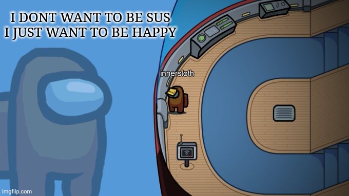 Thank you anong us Twitter for this template | I DONT WANT TO BE SUS 
I JUST WANT TO BE HAPPY | image tagged in inner thoughts among us,among us | made w/ Imgflip meme maker